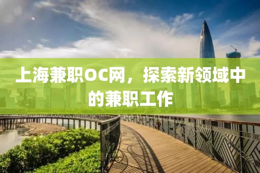 上海兼职OC网，探索新领域中的兼职工作