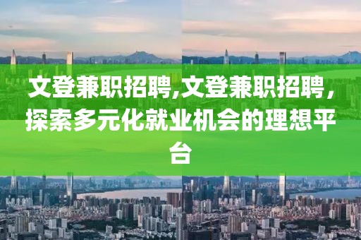 文登兼职招聘,文登兼职招聘，探索多元化就业机会的理想平台