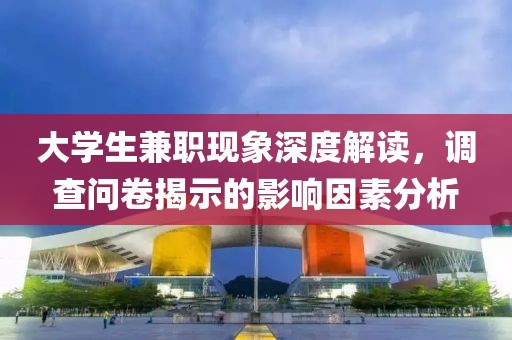 大学生兼职现象深度解读，调查问卷揭示的影响因素分析