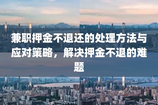 兼职押金不退还的处理方法与应对策略，解决押金不退的难题