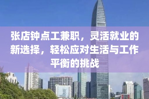 张店钟点工兼职，灵活就业的新选择，轻松应对生活与工作平衡的挑战