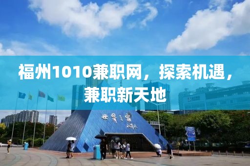 福州1010兼职网，探索机遇，兼职新天地