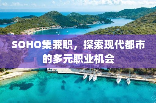 SOHO集兼职，探索现代都市的多元职业机会