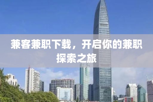 兼客兼职下载，开启你的兼职探索之旅