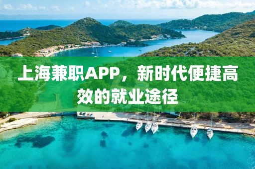 上海兼职APP，新时代便捷高效的就业途径