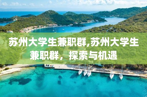 苏州大学生兼职群,苏州大学生兼职群，探索与机遇