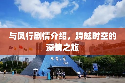 与凤行剧情介绍，跨越时空的深情之旅