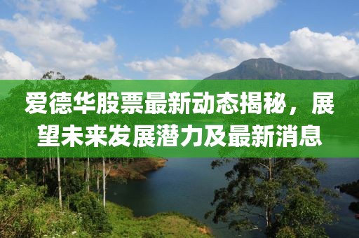 爱德华股票最新动态揭秘，展望未来发展潜力及最新消息