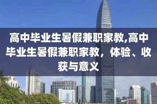 高中毕业生暑假兼职家教,高中毕业生暑假兼职家教，体验、收获与意义