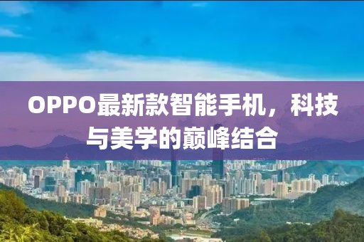 OPPO最新款智能手机，科技与美学的巅峰结合