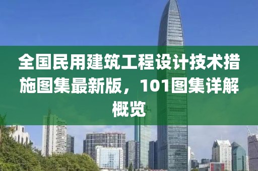 全国民用建筑工程设计技术措施图集最新版，101图集详解概览