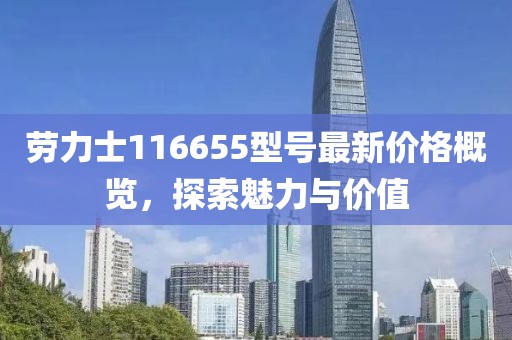 劳力士116655型号最新价格概览，探索魅力与价值