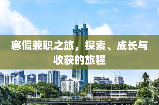 寒假兼职之旅，探索、成长与收获的旅程