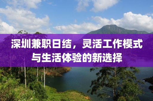 深圳兼职日结，灵活工作模式与生活体验的新选择