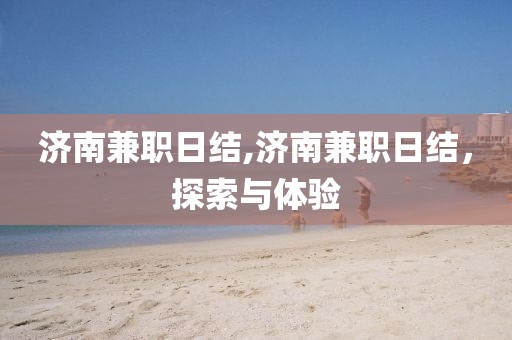 济南兼职日结,济南兼职日结，探索与体验