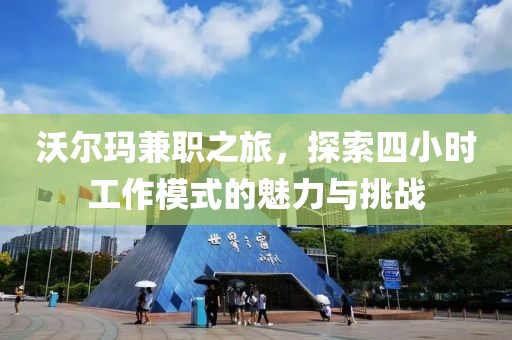 沃尔玛兼职之旅，探索四小时工作模式的魅力与挑战