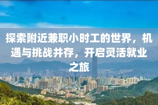 探索附近兼职小时工的世界，机遇与挑战并存，开启灵活就业之旅