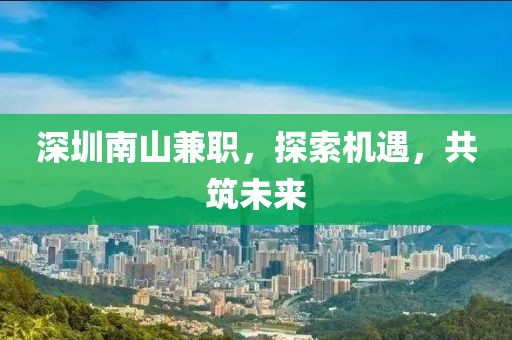 深圳南山兼职，探索机遇，共筑未来